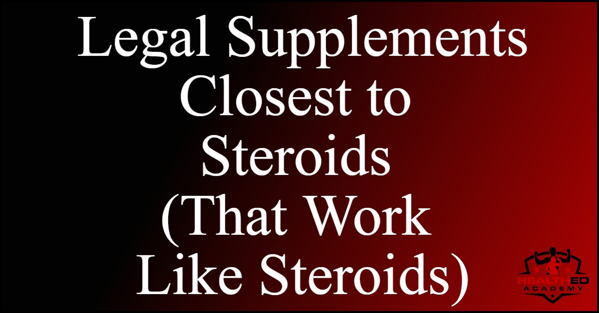 legal supplements closest to steroids (that work like steroids)